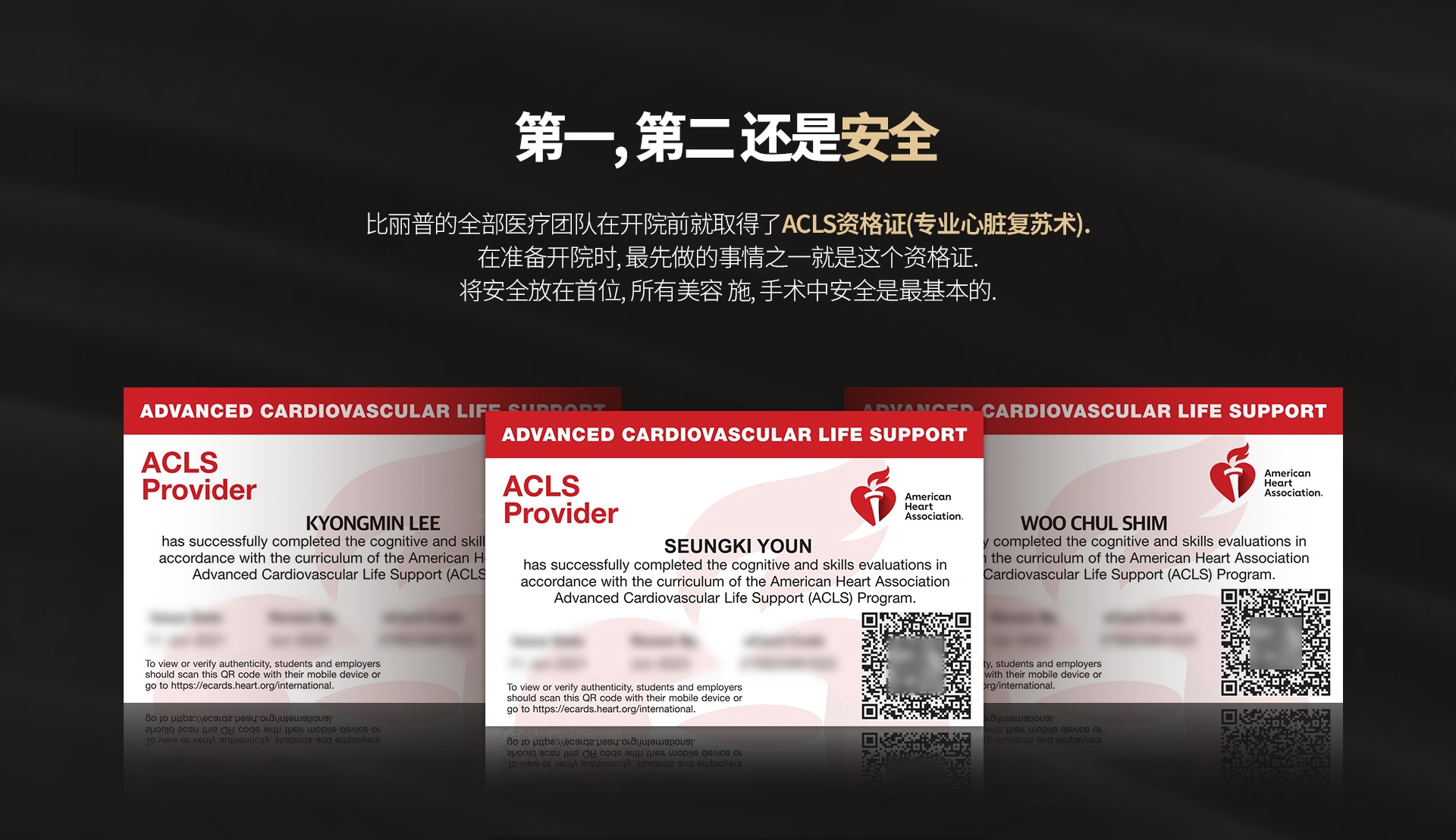 第一, 第二 还是安全 比丽普的全部医疗团队在开院前就取得了ACLS资格证(专业心脏复苏术). 在准备开院时, 最先做的事情之一就是这个资格证. 将安全放在首位, 所有美容 施, 手术中安全是最基本的.