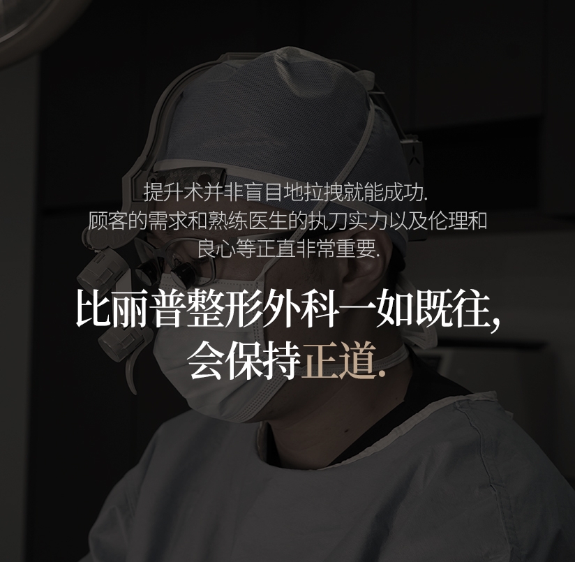 提升术并非盲目地拉拽就能成功.  顾客的需求和熟练医生的执刀实力以及伦理和 良心等正直非常重要. 比丽普整形外科一如既往，会保持正道.